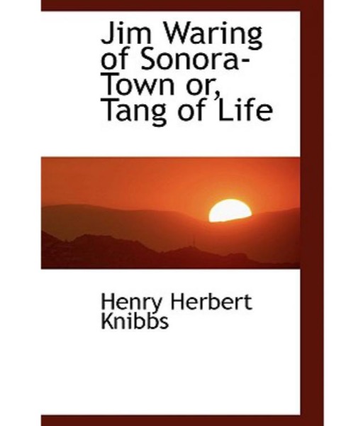 Jim Waring of Sonora-Town; Or, Tang of Life by Henry Herbert Knibbs