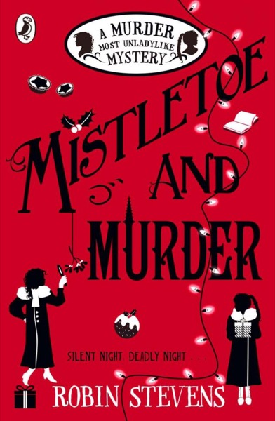 Mistletoe and Murder: A Murder Most Unladylike Mystery by Robin Stevens