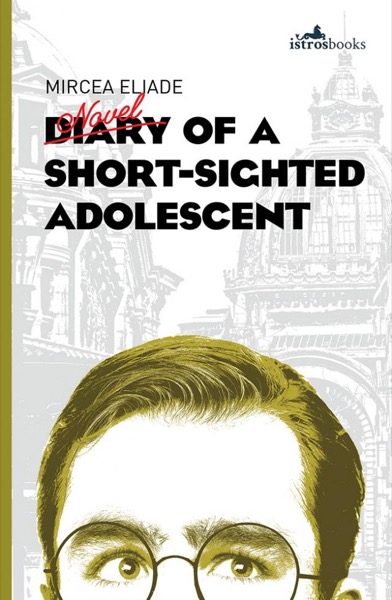 Diary of a Short-Sighted Adolescent by Mircea Eliade