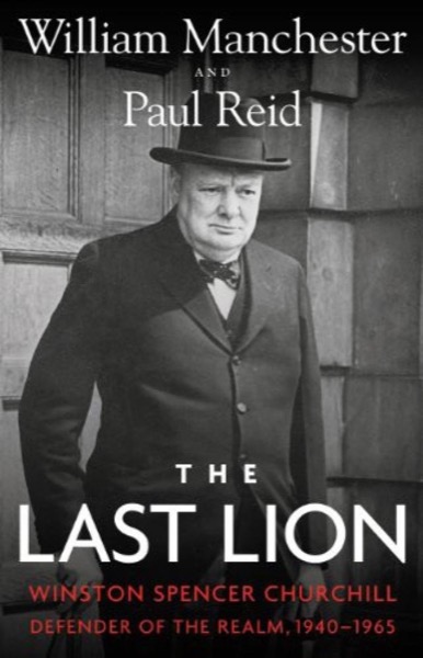 The Last Lion: Winston Spencer Churchill: Defender of the Realm, 1940-1965 by William Manchester