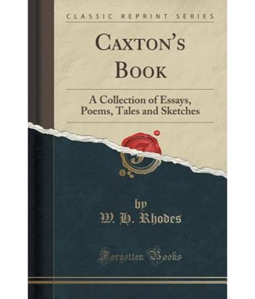 Caxton's Book: A Collection of Essays, Poems, Tales, and Sketches. by W. H. Rhodes