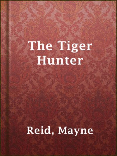 The Tiger Hunter by Mayne Reid