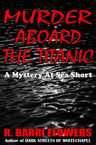 Murder Aboard the Titanic: A Mystery At Sea Short by R. Barri Flowers