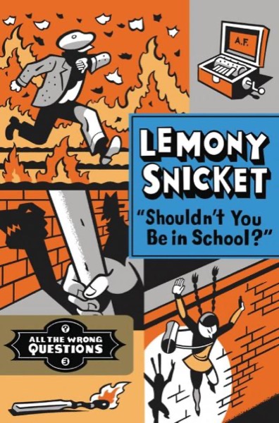 Shouldn't You Be in School? by Lemony Snicket