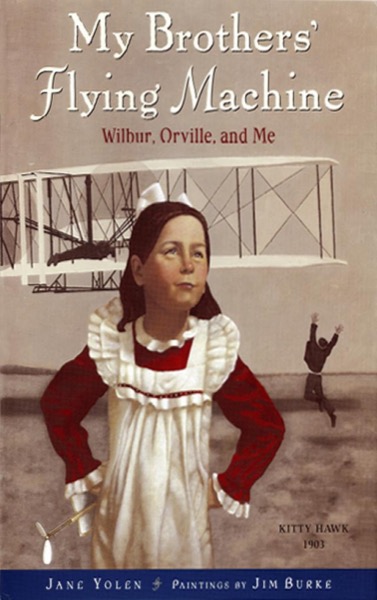 My Brothers' Flying Machine: Wilbur, Orville, and Me by Jane Yolen