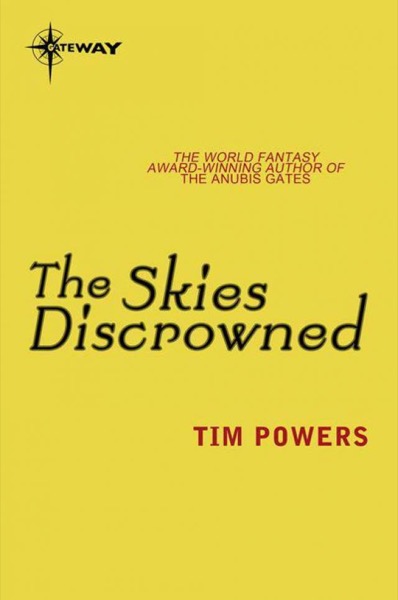 The Skies Discrowned and an Epitaph in Rust: The Complete Novels by Tim Powers