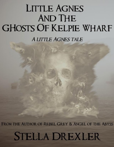 Little Agnes and the Ghosts of Kelpie Wharf by Stella Drexler