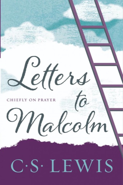 Letters to Malcolm: Chiefly on Prayer by C. S. Lewis