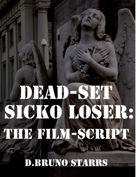 Dead-Set Sicko Loser: The Film-Script by Dr D. Bruno Starrs