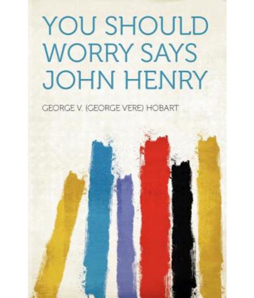 You Should Worry Says John Henry by George V. Hobart