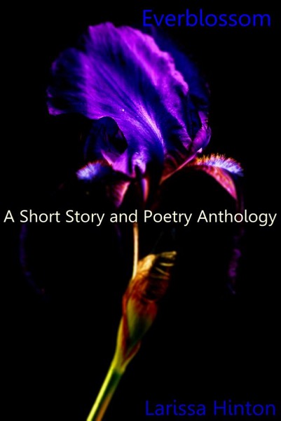 Everblossom: A Short Story and Poetry Anthology by Larissa Hinton