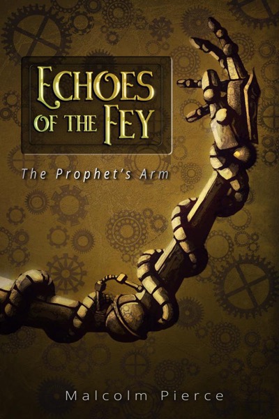 Echoes of the Fey: The Prophet's Arm by Malcolm Pierce