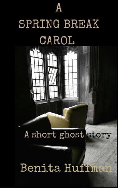 A Spring Break Carol: A Short Ghost Story by Benita Huffman