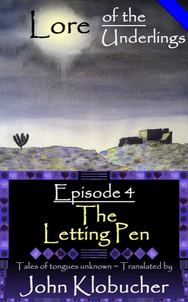 Lore of the Underlings: Episode 4 ~ The Letting Pen by John Klobucher