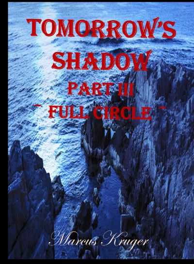 Tomorrow's Shadow - Part III - Full Circle by Marcus Kruger