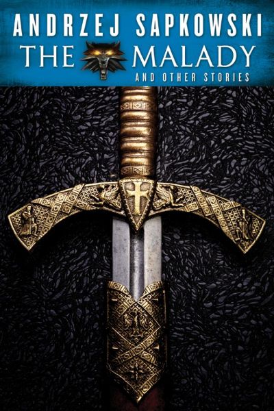 The Malady and Other Stories: An Andrzej Sapkowski Sampler by Andrzej Sapkowski