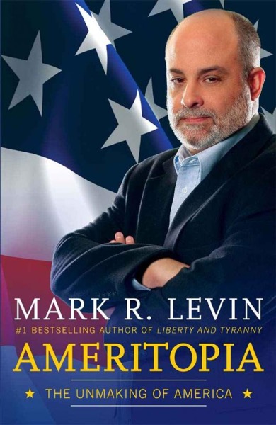 Ameritopia: The Unmaking of America by Mark R. Levin