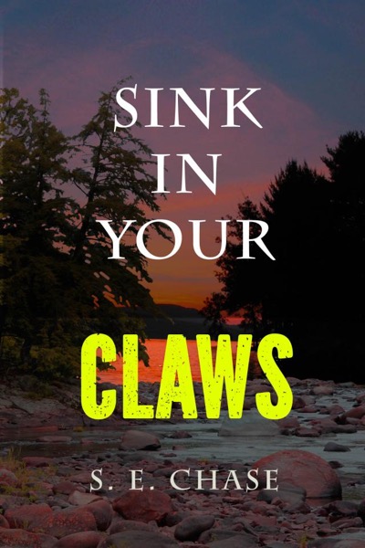 Sink In Your Claws by S. E. Chase