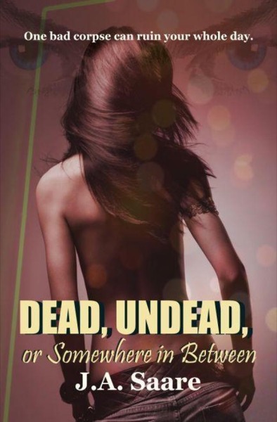 Dead, Undead, or Somewhere in Between by J. A. Saare