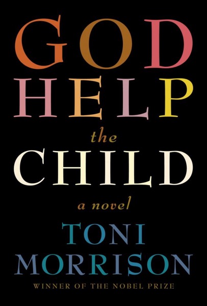 God Help the Child: A novel by Toni Morrison