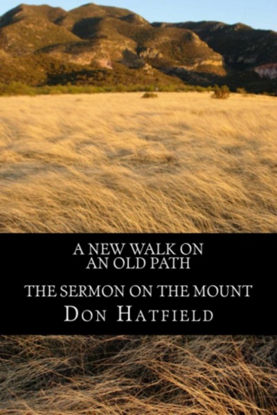 A New Walk On An Old Path - The Sermon On The Mount by Don Hatfield