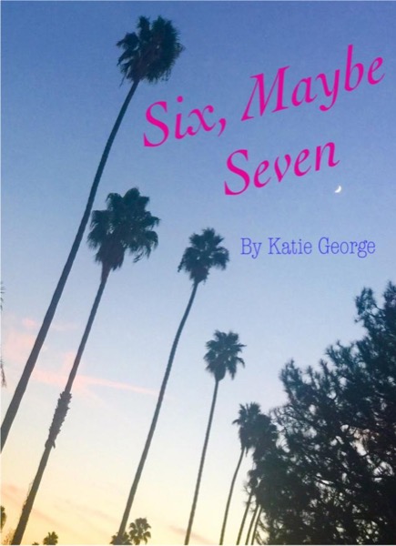 Six, Maybe Seven by Katie George