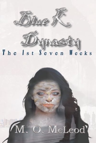 Blue K Dynasty: The 1st Seven Weeks by M. O. McLeod