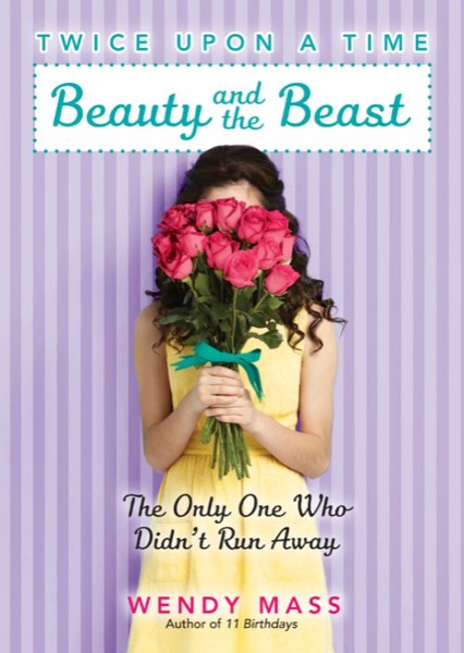 Beauty and the Beast: The Only One Who Didn't Run Away by Wendy Mass