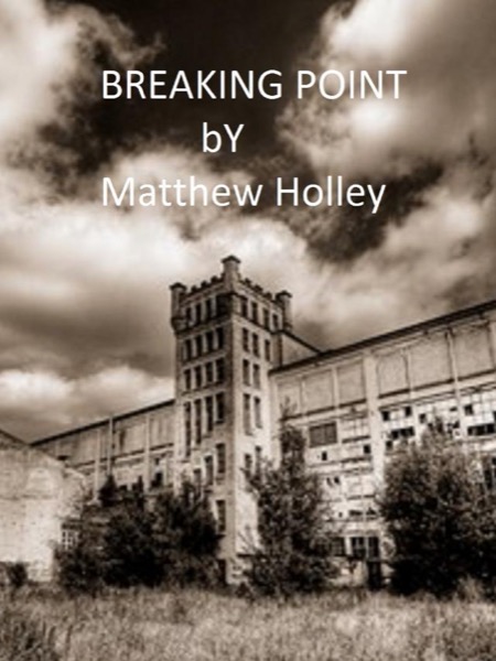 Breaking Point (Short Story) by Matthew Holley