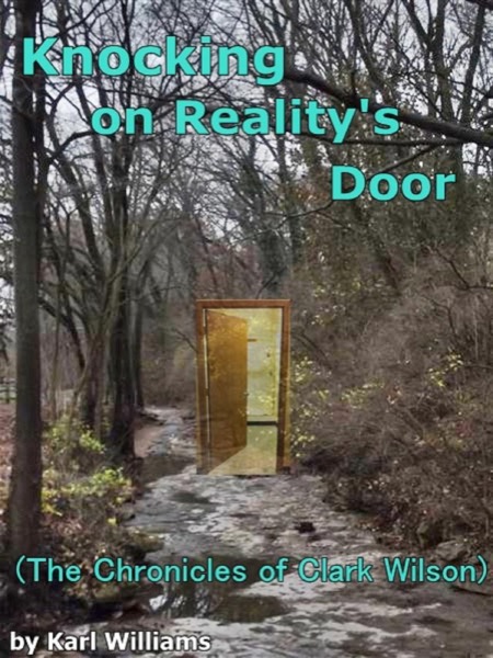 Knocking on Reality's Door (The Chronicles of Clark Wilson) by Karl Williams