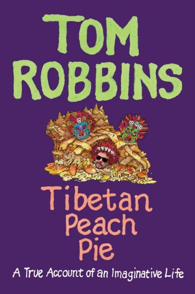 Tibetan Peach Pie: A True Account of an Imaginative Life by Tom Robbins