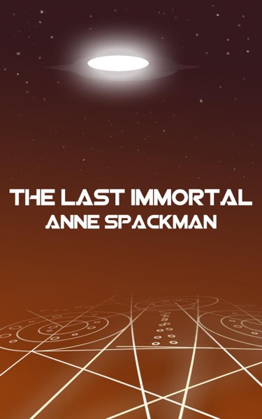 The Last Immortal : Book One of Seeds of a Fallen Empire by Anne Spackman