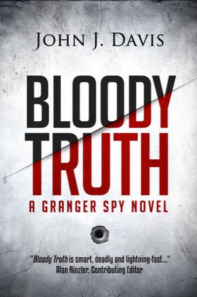 Bloody Truth: A Granger Spy Novel by John J. Davis