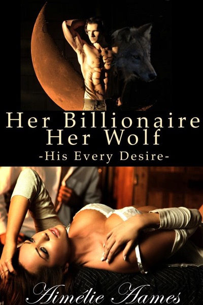 Her Billionaire, Her Wolf--His Every Desire (A Paranormal BDSM Erotic Romance) by Aimelie Aames