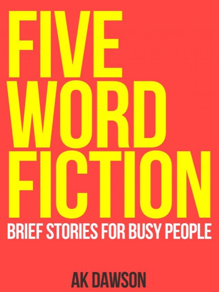 Five-Word Fiction by AK Dawson