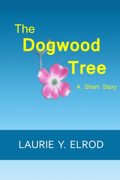 The Dogwood Tree by Laurie Y. Elrod