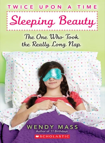 Sleeping Beauty: The One Who Took the Really Long Nap by Wendy Mass