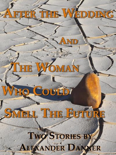 After The Wedding and The Woman Who Could Smell the Future: Two Stories by Alexander Danner