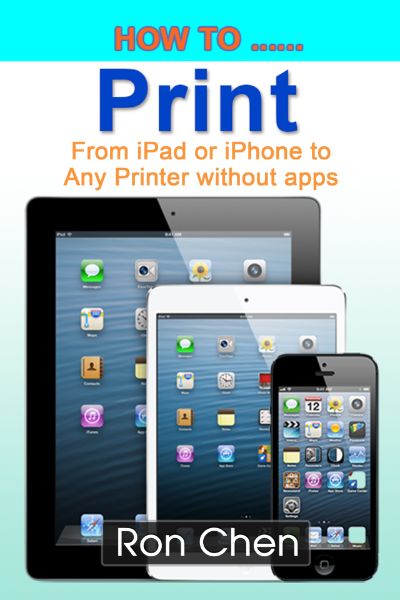 How to Print from iPad or iPhone to Any Printer without apps by Ron Chen