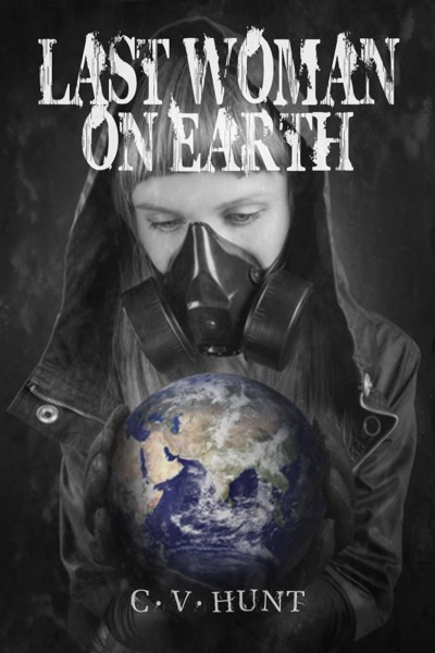 Last Woman On Earth (A Short Story) by C.V. Hunt