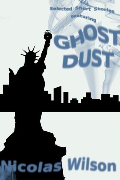 Selected Short Stories Featuring Ghost Dust by Nicolas Wilson