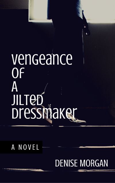 Vengeance of a Jilted Dressmaker by Denise Morgan