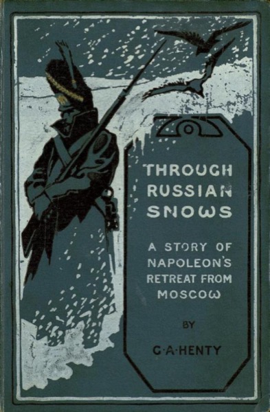 Through Russian Snows: A Story of Napoleon''s Retreat from Moscow by G. A. Henty