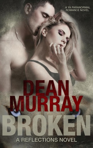 Broken: A YA Paranormal Romance Novel (Volume 1 of the Reflections Books) by Dean Murray