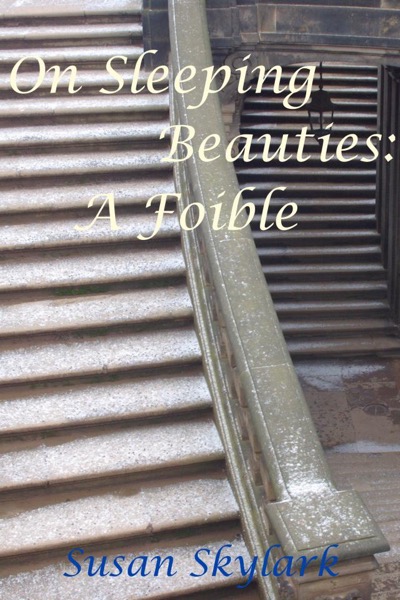 On Sleeping Beauties: A Foible by Susan Skylark