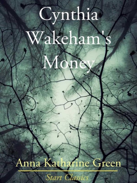 Cynthia Wakeham's Money by Anna Katharine Green