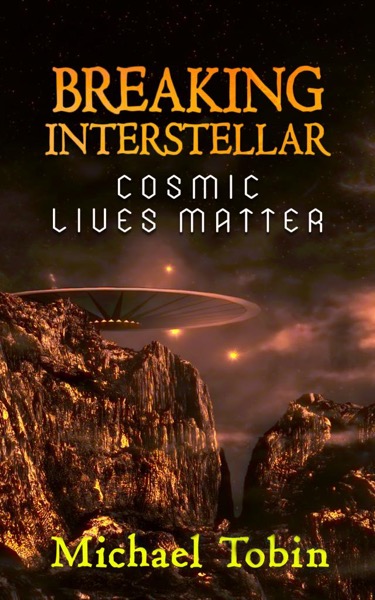 Breaking Interstellar: Cosmic Lives Matter by Michael Tobin