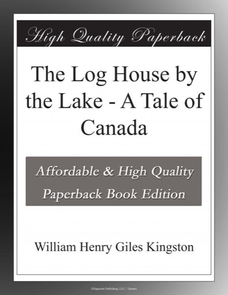 The Log House by the Lake: A Tale of Canada by William Henry Giles Kingston