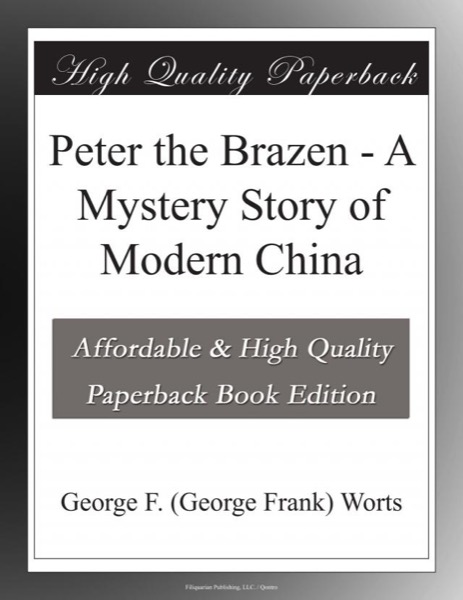 Peter the Brazen: A Mystery Story of Modern China by George F. Worts