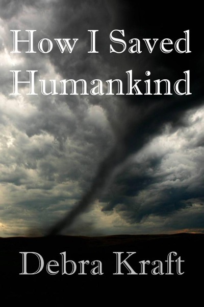 How I Saved Humankind by Debra Kraft